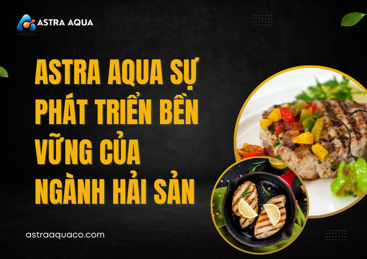 ASTRA AQUA Sự Phát Triển Bền Vững Của Ngành Hải Sản tại Astra Aqua