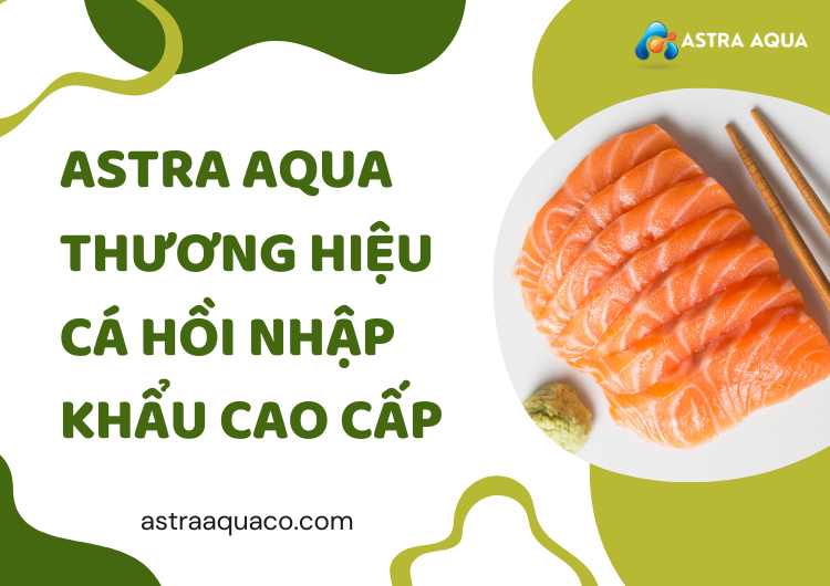 ASTRA AQUA Thương Hiệu Cá Hồi Nhập Khẩu Cao Cấp Tại Astra Aqua