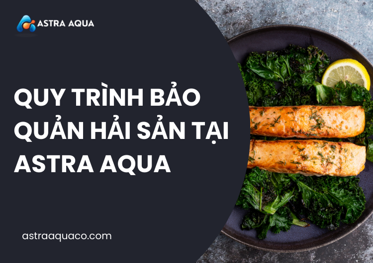 Tại Sao Bảo Quản Hải Sản Lại Quan Trọng? Tại Astra Aqua