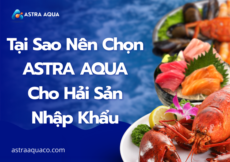Tại Sao Nên Chọn ASTRA AQUA Cho Hải Sản Nhập Khẩu